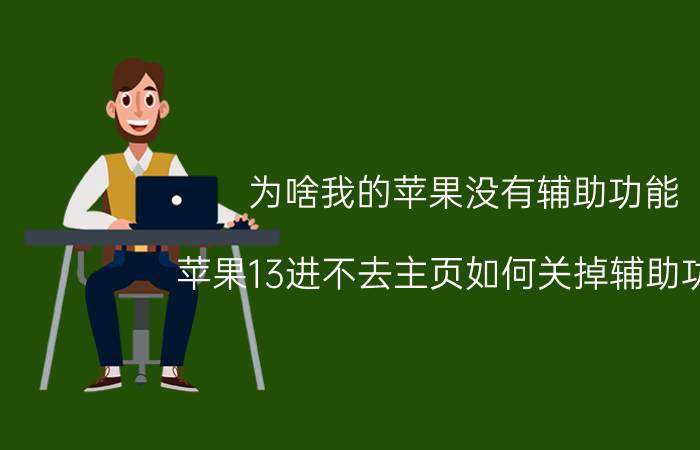 为啥我的苹果没有辅助功能 苹果13进不去主页如何关掉辅助功能？